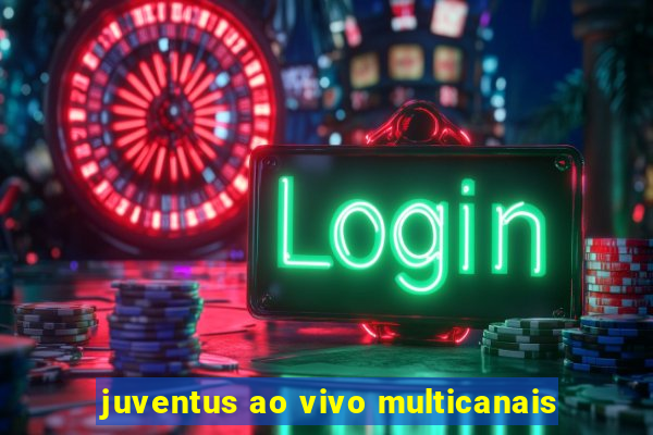 juventus ao vivo multicanais